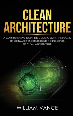 Coperta cărții 'Clean Architecture: A Comprehensive Beginners Guide to Learn the Realms of Software Structures Using the Principles of'