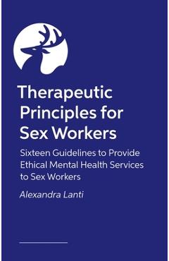 Coperta cărții 'Therapeutic Principles for Sex Workers: Sixteen Guidelines to Provide Ethical Mental Health Services to Sex Workers -'