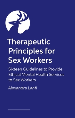 Coperta cărții 'Therapeutic Principles for Sex Workers: Sixteen Guidelines to Provide Ethical Mental Health Services to Sex Workers -'