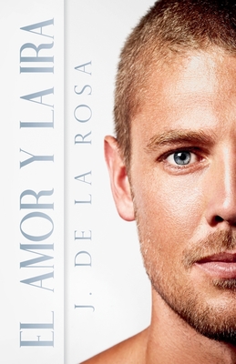 El amor y la ira - Jose De La Rosa