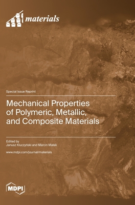 Mechanical Properties of Polymeric, Metallic, and Composite Materials - Janusz Kluczyński