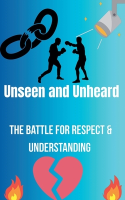 Unseen and Unheard- The Battle For Respect and Understanding - Madison Goodman