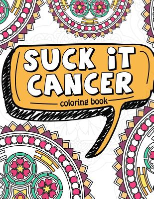 Suck It Cancer: 50 Inspirational Quotes and Mantras to Color - Fighting Cancer Coloring Book for Adults and Kids to Stay Positive, Spr - 