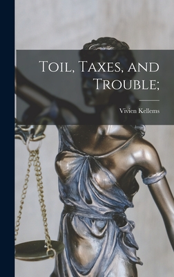 Toil, Taxes, and Trouble; - Vivien 1896-1975 Kellems