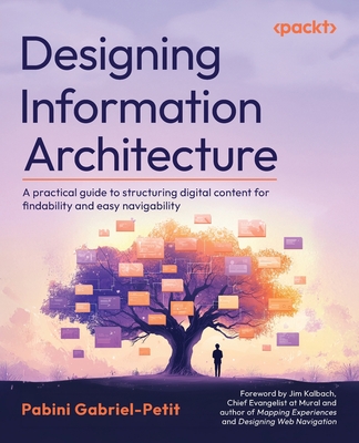 Designing Information Architecture: A practical guide to structuring digital content for findability and easy navigability - Pabini Gabriel-petit