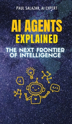 Coperta cărții 'AI Agents Explained: The Next Frontier of Intelligence - Paul Salazar'