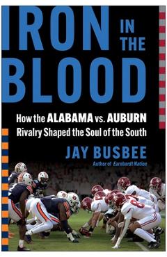 Poza produsului Iron in the Blood: How the Alabama vs. Auburn Rivalry Shaped the Soul of the South - Jay Busbee