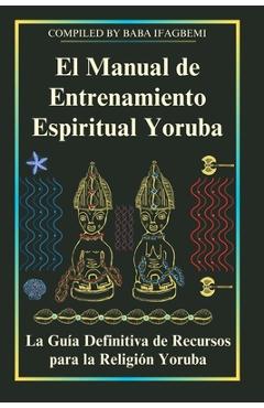 Coperta cărții 'El Manual de Entrenamiento Espiritual Yoruba: La Guía Definitiva de Recursos para la Religión Yoruba - Michael Perez'