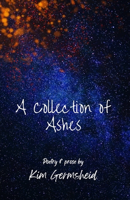 A Collection of Ashes - Kim Germsheid