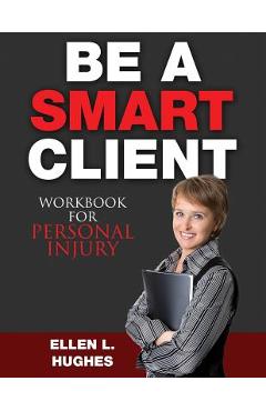 Coperta cărții 'Be A Smart Client - Workbook: Workbook For Personal Injury - Ellen L. Hughes'