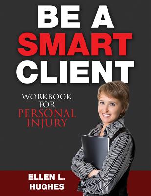Coperta cărții 'Be A Smart Client - Workbook: Workbook For Personal Injury - Ellen L. Hughes'