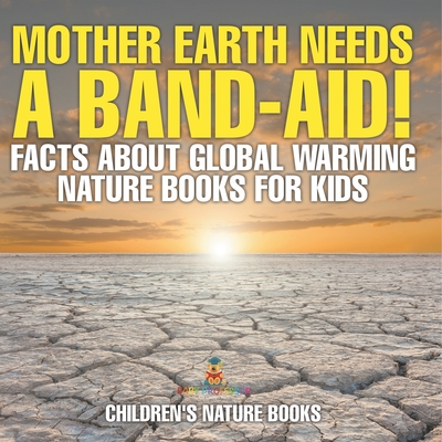 Coperta cărții 'Mother Earth Needs A Band-Aid! Facts About Global Warming - Nature Books for Kids Children's Nature Books -'