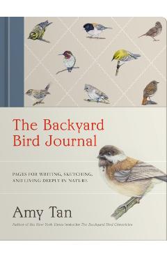 Poza produsului The Backyard Bird Journal: Pages for Writing, Sketching, and Living Deeply in Nature - Amy Tan