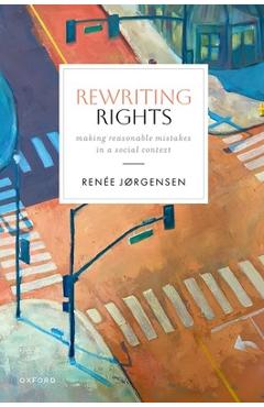 Poza produsului Rewriting Rights: Making Reasonable Mistakes in a Social Contex - Renée Jørgensen