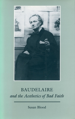 Baudelaire and the Aesthetics of Bad Faith - Susan Blood