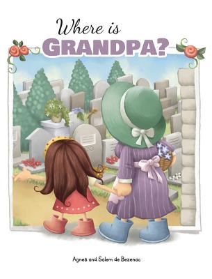 Where is Grandpa?: My Visit to the Cemetery - Agnes De Bezenac