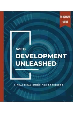 Coperta cărții 'WEB DEVELOPMENT UNLEASHED A Practical Guide for Beginners - Kiet Huynh'