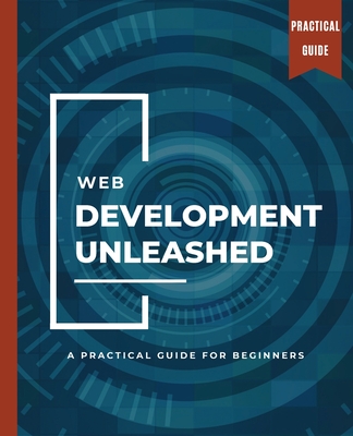 Coperta cărții 'WEB DEVELOPMENT UNLEASHED A Practical Guide for Beginners - Kiet Huynh'