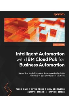 Coperta cărții 'Intelligent Automation with IBM Cloud Pak for Business Automation: A practical guide to automating enterprise business'