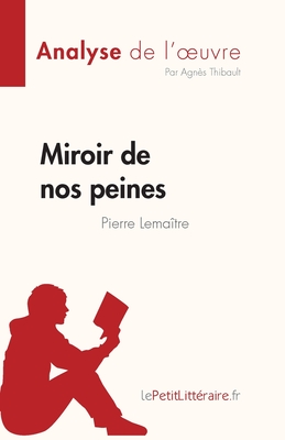Miroir de nos peines de Pierre Lemaitre (Analyse de l'oeuvre): Résumé complet et analyse détaillée de l'oeuvre - 