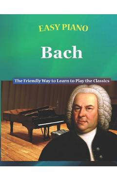 Coperta cărții 'Easy Piano Bach: The Friendly Way to Learn to Play the Classics - Bryson Walker'