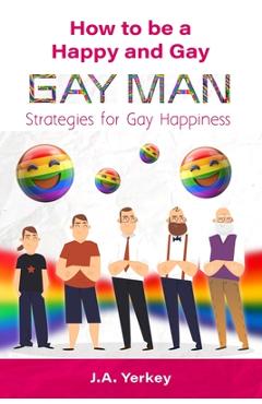 Coperta cărții 'How to be a Happy and Gay GAY MAN: Strategies for Gay Happiness - J. A. Yerkey'