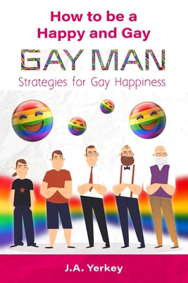 Coperta cărții 'How to be a Happy and Gay GAY MAN: Strategies for Gay Happiness - J. A. Yerkey'