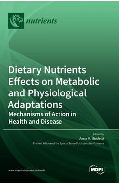 Coperta cărții 'Dietary Nutrients Effects on Metabolic and Physiological Adaptations: Mechanisms of Action in Health and Disease - Anna'