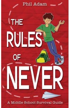 The Rules of Never: A Middle School Survival Guide - Phil Adam