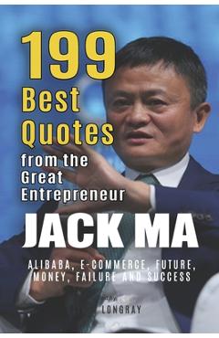 Coperta cărții 'Jack Ma: 199 Best Quotes from the Great Entrepreneur: Alibaba, E-Commerce, Future, Money, Failure and Success (Powerful'