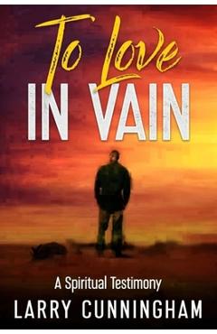 Coperta cărții 'To Love in Vain: A Spiritual Testimony - Larry Cunningham'
