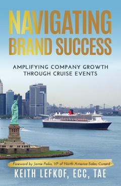 Coperta cărții 'Navigating Brand Success: Amplifying Company Growth Through Cruise Events - Keith Lefkof'