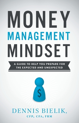 Coperta cărții 'Money Management Mindset: A Guide to Help You Prepare for the Expected and Unexpected - Dennis Bielik'