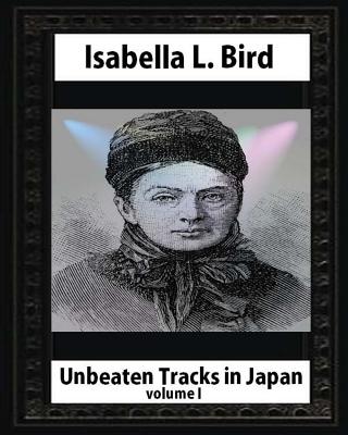 Unbeaten Tracks in Japan, by Isabella L. Bird VOLUME I - Isabella L. Bird