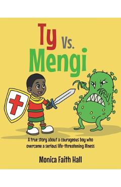 Poza produsului Ty Vs. Mengi: A true story about a courageous boy who overcame a serious life-threatening illness - Monica Faith Hall