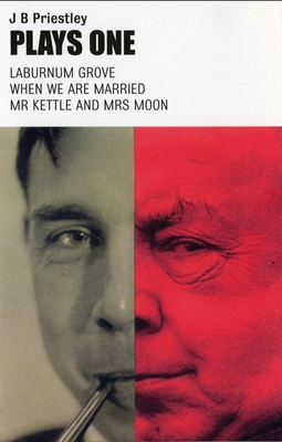 Plays One: Laburnum Grove/When We Are Married/MR Kettle and Mrs Moon - J. B. Priestley
