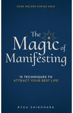Coperta cărții 'The Magic of Manifesting: 15 Advanced Techniques to Attract Your Best Life, Even If You Think It's Impossible Now -'