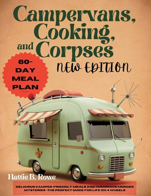 Coperta cărții 'Campervans, Cooking, and Corpses New Edition: Delicious Camper-Friendly Meals and Humorous Murder Mysteries-The Perfect'