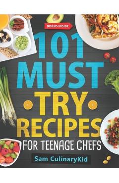 Coperta cărții '101 Must Try Recipes for Teenage Chefs: Deliciously Simple & Fun: 101 Teen-Approved Recipes to Cook, Share, and Enjoy -'