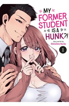 My Former Student Is a Hunk?! Vol. 1 - Shinichiro Nariie