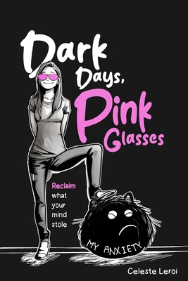 Dark Days, Pink Glasses: Reclaim what your mind stole - Celeste Leroi