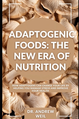 Adaptogenic Foods: The New Era of Nutrition: How adaptogens can help manage stress and improve health. - Andrew Weil