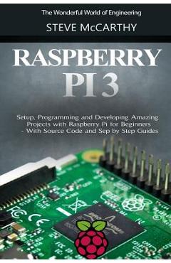 Coperta cărții 'Raspberry Pi 3: Setup, Programming and Developing Amazing Projects with Raspberry Pi for Beginners - With Source Code'