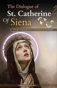 Coperta cărții 'The Dialogue of St. Catherine Of Siena (Divine Conversations in Contemporary Language) - Anon The Contemplative'