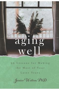Coperta cărții 'Aging Well: 30 Lessons for Making the Most of Your Later Years - Janice Walton'