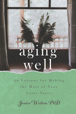 Coperta cărții 'Aging Well: 30 Lessons for Making the Most of Your Later Years - Janice Walton'