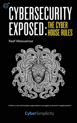 Cybersecurity Exposed: The Cyber House Rules - Raef Meeuwisse