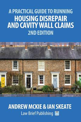 A Practical Guide to Running Housing Disrepair and Cavity Wall Claims: 2nd Edition - Andrew Mckie