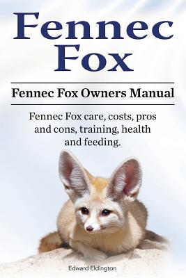 Coperta cărții 'Fennec Fox. Fennec Fox Owners Manual. Fennec Fox care, costs, pros and cons, training, health and feeding. - Edward'