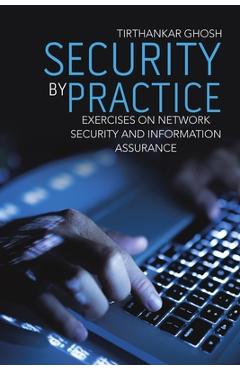 Coperta cărții 'Security by Practice: Exercises on Network Security and Information Assurance - Tirthankar Ghosh'